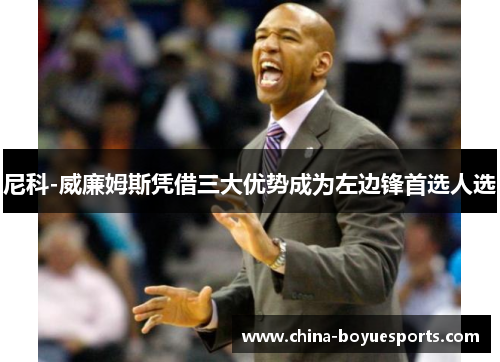 尼科-威廉姆斯凭借三大优势成为左边锋首选人选