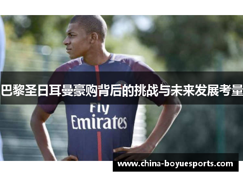 巴黎圣日耳曼豪购背后的挑战与未来发展考量