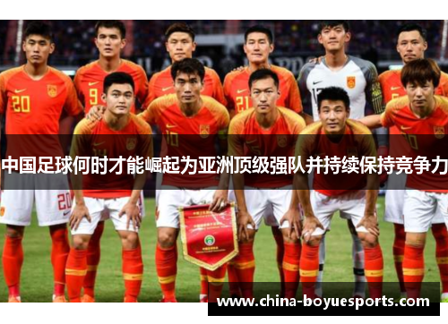 中国足球何时才能崛起为亚洲顶级强队并持续保持竞争力