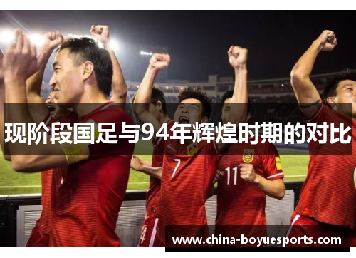 现阶段国足与94年辉煌时期的对比 现阶段国足与94年辉煌时期的对比