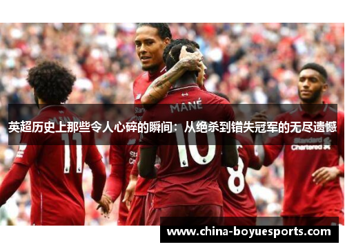 英超历史上那些令人心碎的瞬间：从绝杀到错失冠军的无尽遗憾