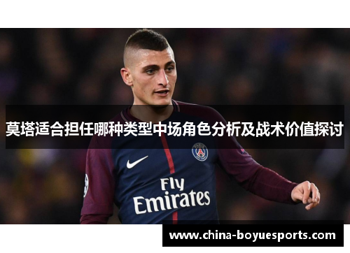 莫塔适合担任哪种类型中场角色分析及战术价值探讨 莫塔适合担任哪种类型中场角色分析及战术价值探讨