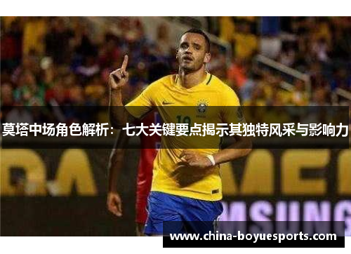 莫塔中场角色解析：七大关键要点揭示其独特风采与影响力
