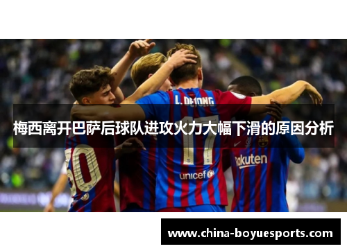 梅西离开巴萨后球队进攻火力大幅下滑的原因分析 梅西离开巴萨后球队进攻火力大幅下滑的原因分析