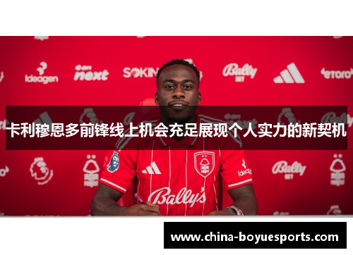 卡利穆恩多前锋线上机会充足展现个人实力的新契机 卡利穆恩多前锋线上机会充足展现个人实力的新契机
