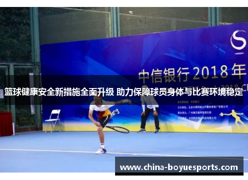 篮球健康安全新措施全面升级 助力保障球员身体与比赛环境稳定