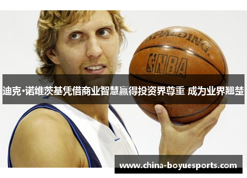 迪克·诺维茨基凭借商业智慧赢得投资界尊重 成为业界翘楚 迪克·诺维茨基凭借商业智慧赢得投资界尊重 成为业界翘楚